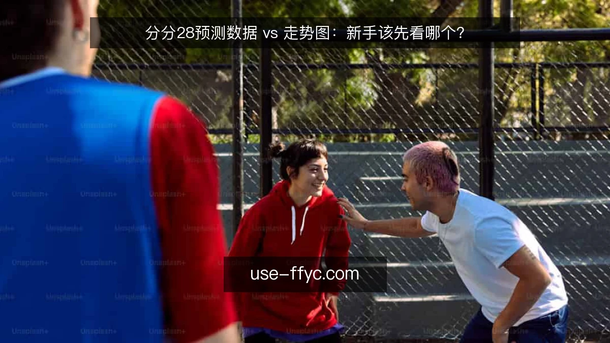 分分28预测数据 vs 走势图:新手该先看哪个?